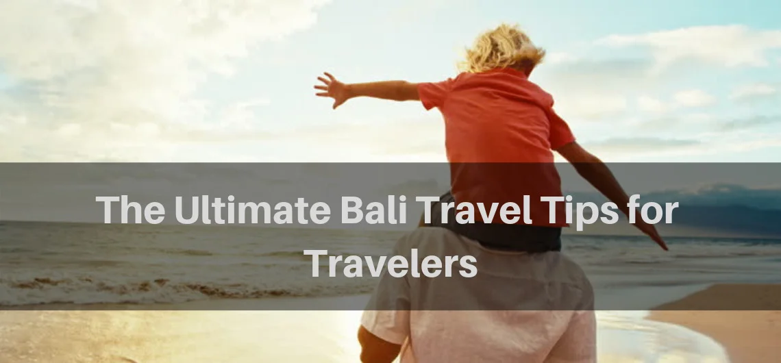 The Ultimate Bali Travel Tips for Travelers